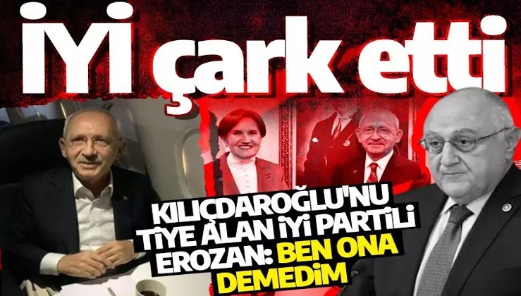 İYİ çark etti: Kılıçdaroğlu'nu tiye alan İP'li Erozan: "Ben ona demedim"