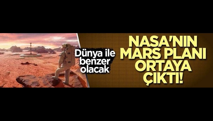 NASA'nın Mars planı ortaya çıktı! Dünya ile benzer olacak