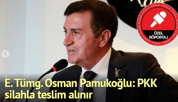 E. Tümg. Osman Pamukoğlu: PKK silahla teslim alınır