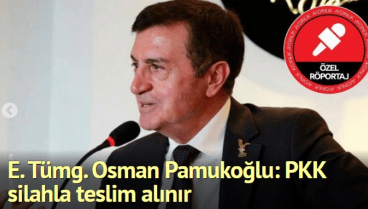 E. Tümg. Osman Pamukoğlu: PKK silahla teslim alınır