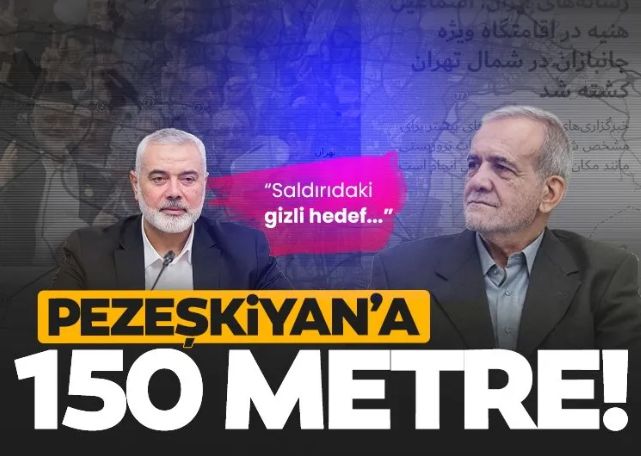 Haniye suikastında şoke eden detay! Saldırıda gizli İran hedefi: İran Cumhurbaşkanı Pezeşkiyan’a 150 metre!