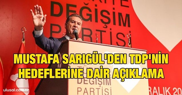 Mustafa Sarıgül'den TDP'nin hedeflerine dair açıklama