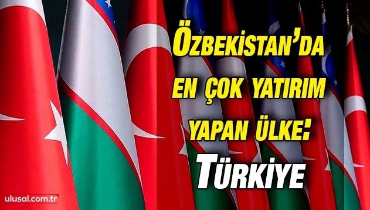 Özbekistan’da en çok yatırım yapan ülke: Türkiye