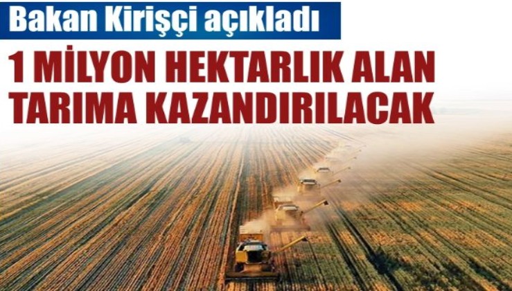 Bakan Kirişçi: 1 milyon hektarlık alanı üretime yeniden kazandıracağız