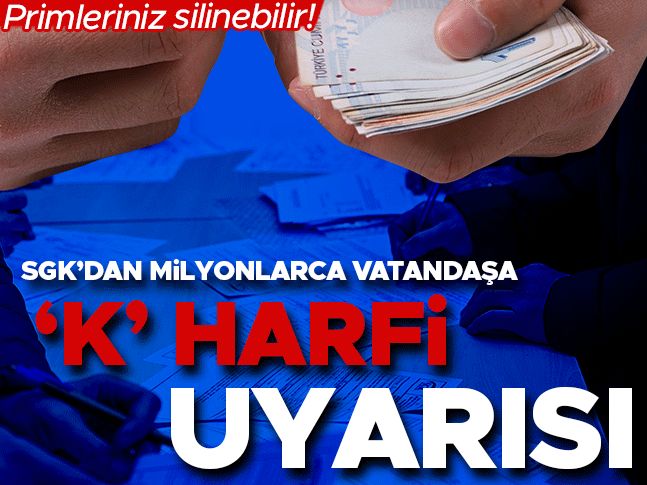 SGK'dan milyonlarca çalışana 'K' harfi uyarısı! Primleriniz silinebilir