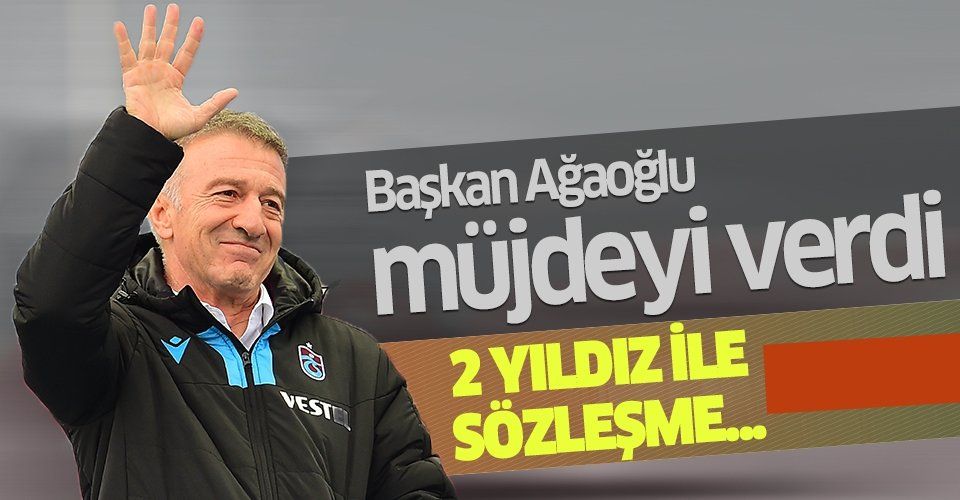 Trabzonspor Başkanı Ahmet Ağaoğlu açıkladı! 2 yıldız ile sözleşme...