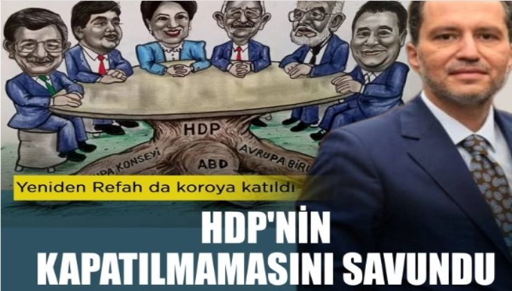 Yeniden Refah da koroya katıldı: HDP’nin kapatılmamasını savundu