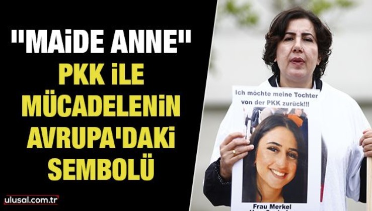 PKK ile mücadelenin Avrupa’daki sembolü "Maide Anne"