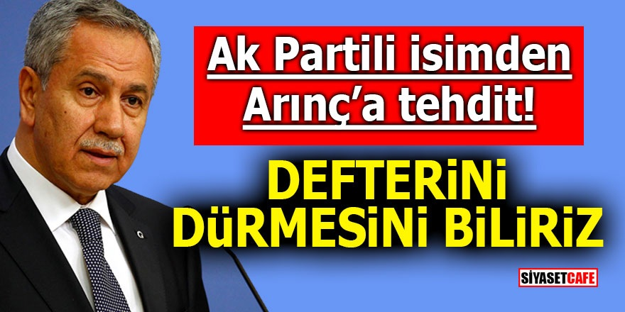 AKP'li isimden Arınç’a tehdit! Defterini dürmesini biliriz