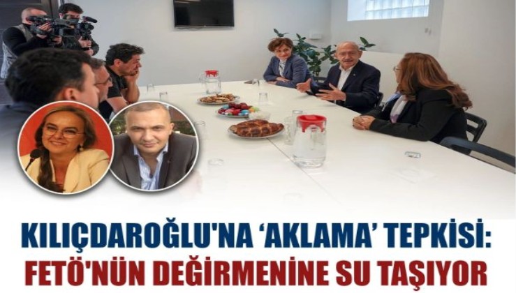 Kılıçdaroğlu'na  ‘aklama’ tepkisi: FETÖ'nün değirmenine su taşıyor