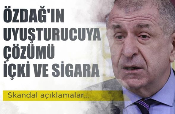 Özdağ'ın uyuşturucuya çözümü: İçki ve sigara!