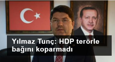 Yılmaz Tunç: HDP terör örgütü ile bağını hiçbir zaman koparmadı