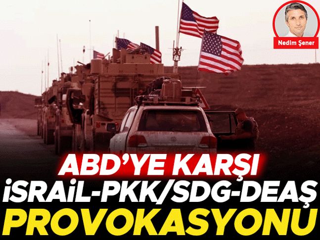 ABD’ye karşı İsrail-PKK/SDG-DEAŞ provokasyonu