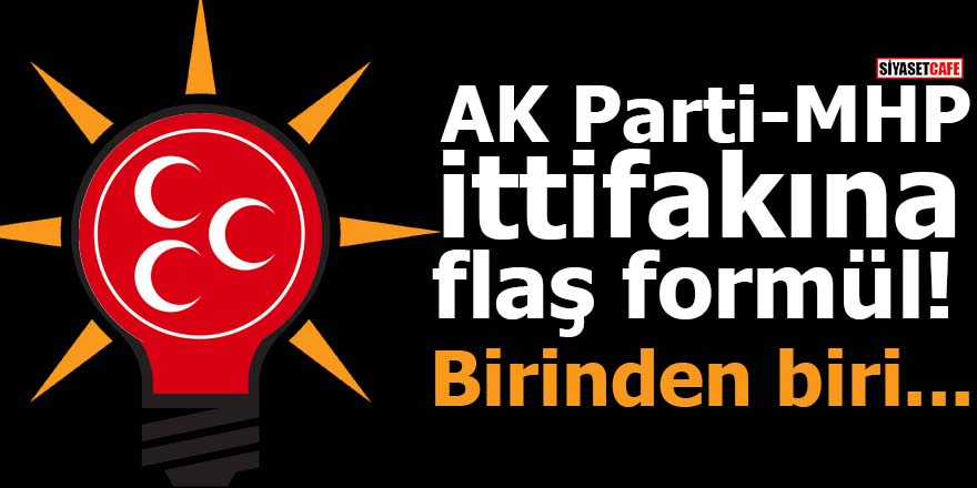 AK Parti MHP ittifakına flaş formül! Birinden biri