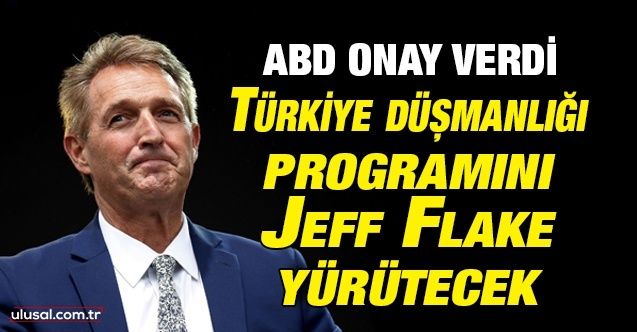 ABD onay verdi: Türkiye saldırganlığı programını Jeff Flake yürütecek
