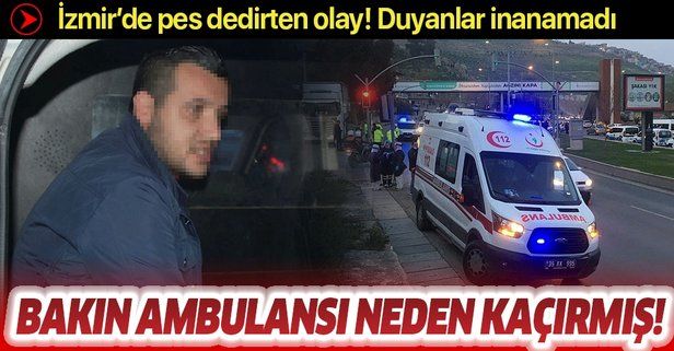 Ambulansı kaçırdı, savunması 'pes' dedirtti! Yer: İzmir.