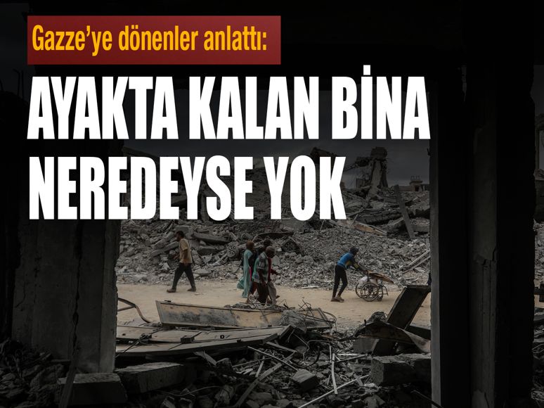 Gazze'ye geri dönenler anlattı: 'Ayakta kalan bina neredeyse yok'