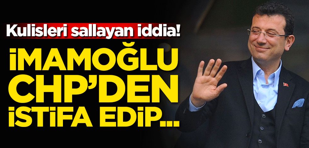 Kulisleri sallayan iddia! İmamoğlu CHP'den istifa edip...