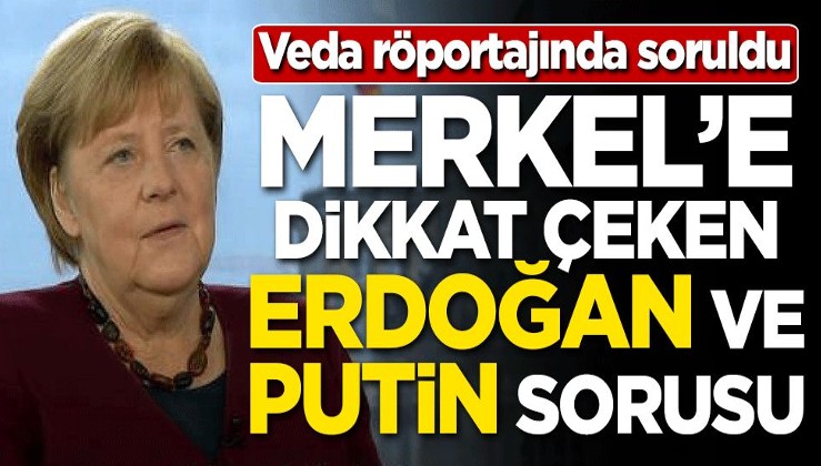 Merkel'e dikkat çeken Erdoğan ve Putin sorusu! Veda röportajında soruldu