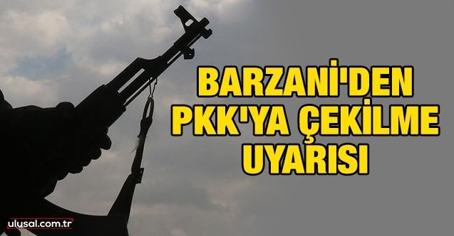 Barzani'den PKK'ya çekilme uyarısı