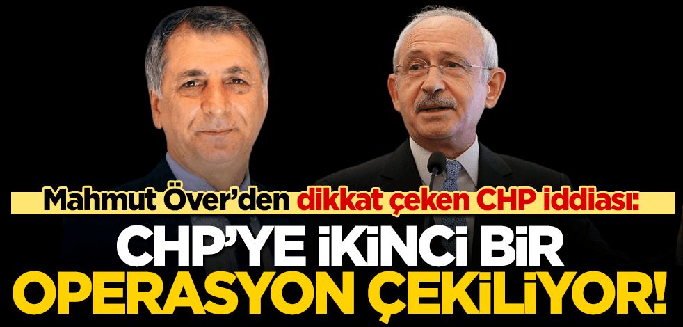 Mahmut Övür’den dikkat çeken Kılıçdaroğlu iddiası: CHP’ye ikinci bir operasyon çekiliyor!