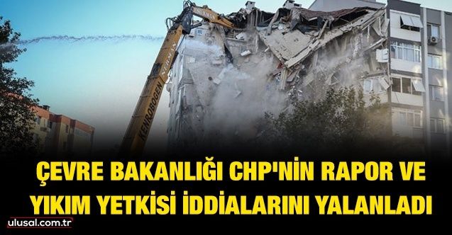 Çevre Bakanlığı CHP'nin rapor ve yıkım yetkisi iddialarını yalanladı