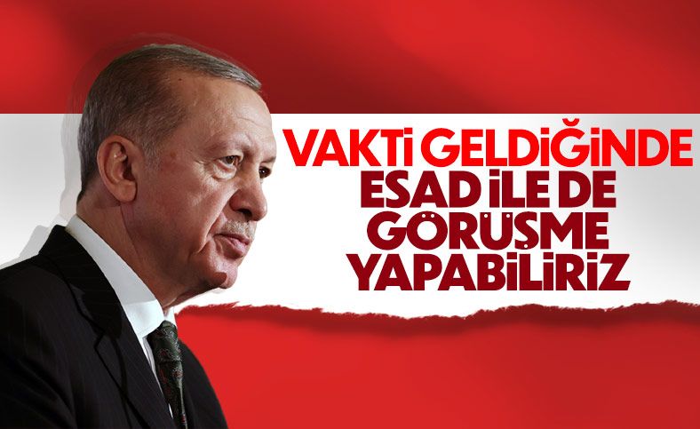 Erdoğan: Suriye'nin Başkanı ile de görüşme yoluna gidebiliriz
