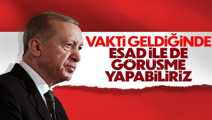 Erdoğan: Suriye'nin Başkanı ile de görüşme yoluna gidebiliriz