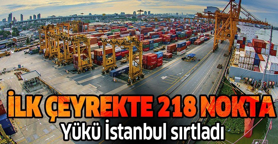 Son dakika: Ekonominin kalbi İstanbul yılın ilk çeyreğinde 218 noktaya ihracat yaptı