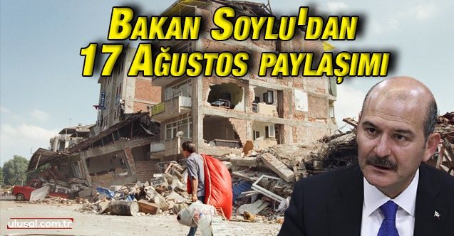 Süleyman Soylu'dan 17 Ağustos Marmara Depremi paylaşımı
