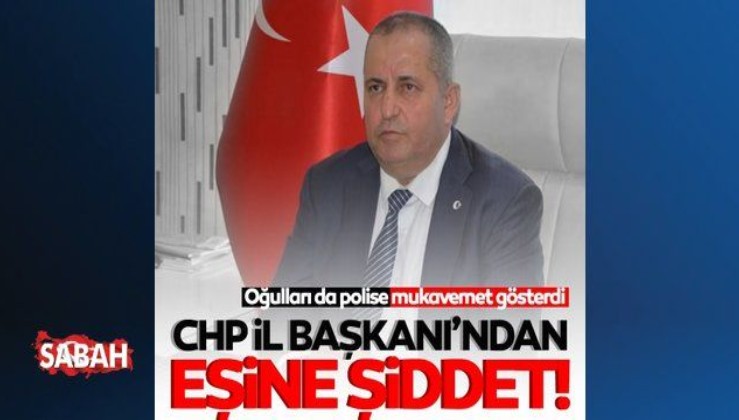 CHP Şırnak İl Başkanı Bilin eşini darp ettiği için gözaltına alındı! Altınları çalmaya çalışıyormuş