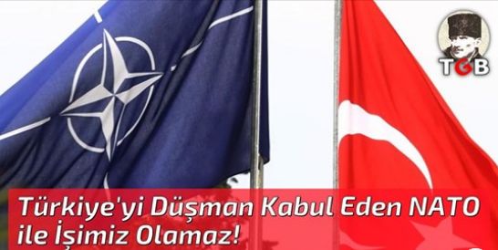 Türkiye'yi Düşman Kabul Eden NATO ile İşimiz Olamaz!