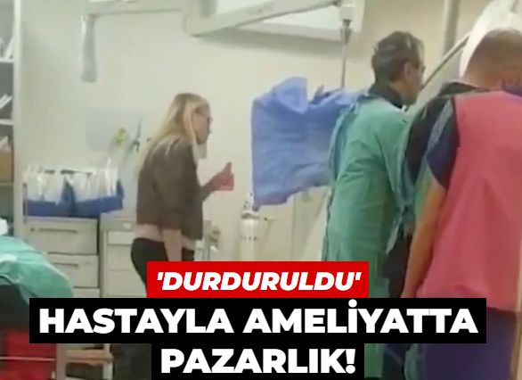 Yine bir özel hastane vakası! Ameliyat masasında hastayla para pazarlığı: Faaliyetleri durduruldu