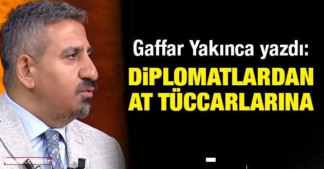 Gaffar Yakınca yazdı: Diplomatlardan at tüccarlarına