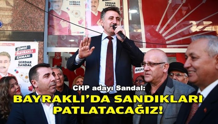 CHP adayı Sandal: Bayraklı'da sandıkları patlatacağız!