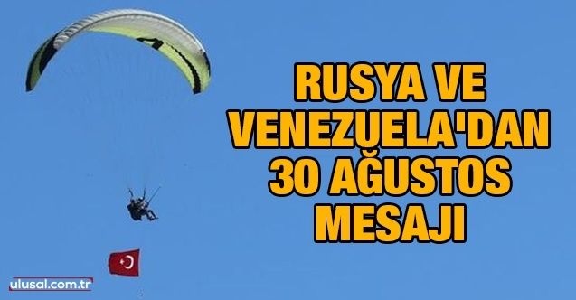 Rusya ve Venezuela'dan 30 Ağustos mesajı