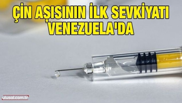 Çin aşısının ilk sevkiyatı Venezuela'da