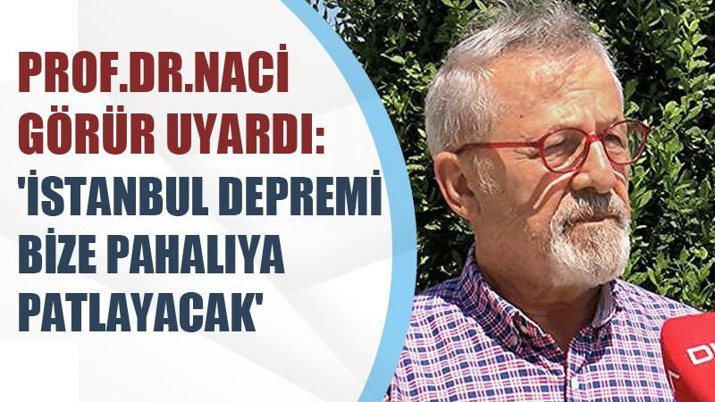 Prof. Dr. Naci Görür: İstanbul depremi bize pahalıya patlayacak