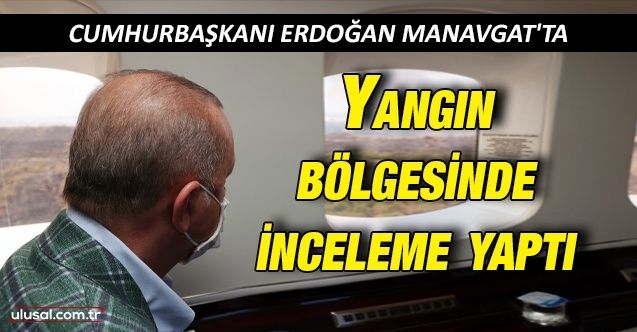 Cumhurbaşkanı Erdoğan Manavgat'taki yangın bölgesinde