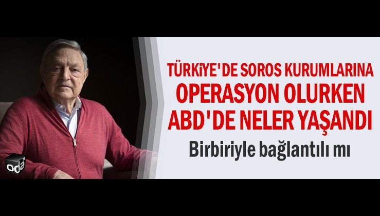 Türkiye'de Soros kurumlarına operasyon olurken ABD'de neler yaşandı