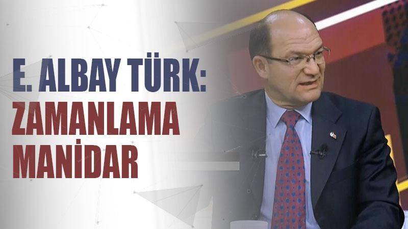 E. Albay Türk: Zamanlama manidar