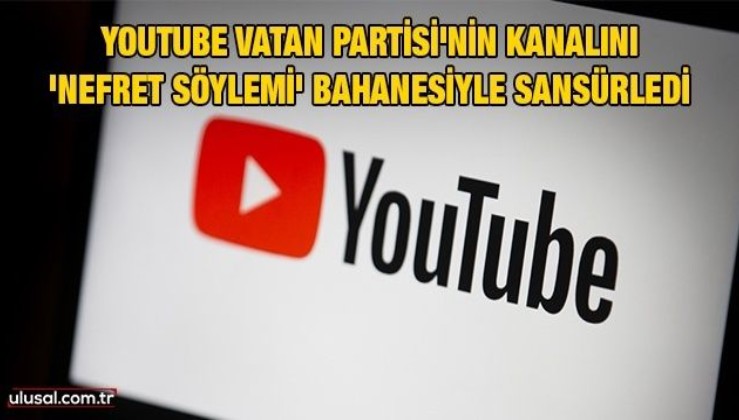Youtube Vatan Partisi'nin kanalını 'nefret söylemi' bahanesiyle sansürledi
