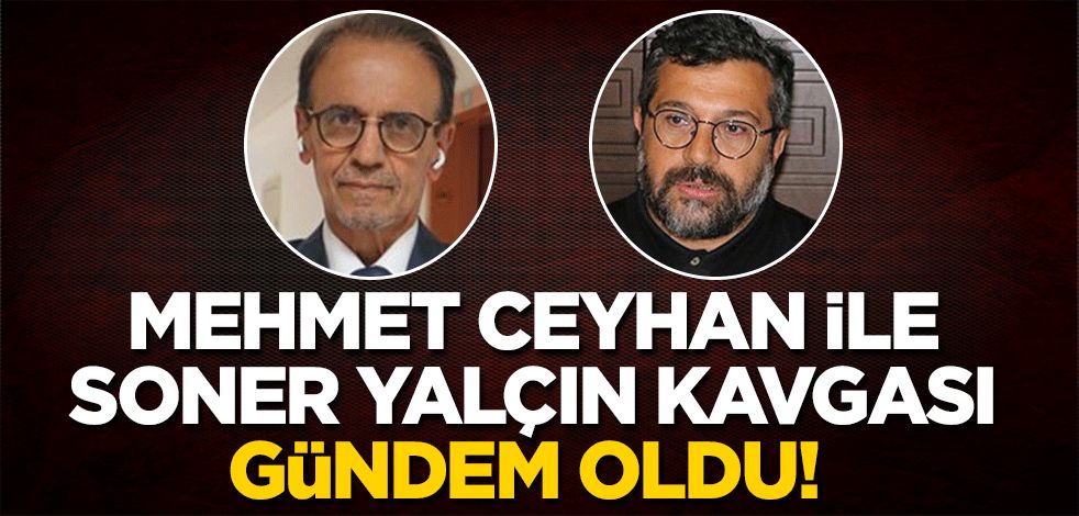 Mehmet Ceyhan ile Soner Yalçın kavgası gündem oldu!