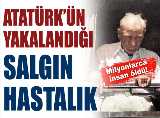 Atatürk'ün yakalandığı salgın hastalık neydi: Milyonlarca kişi öldü