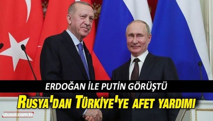 Erdoğan ile Putin arasında görüşme: Rusya'dan Türkiye'de afet yardımı