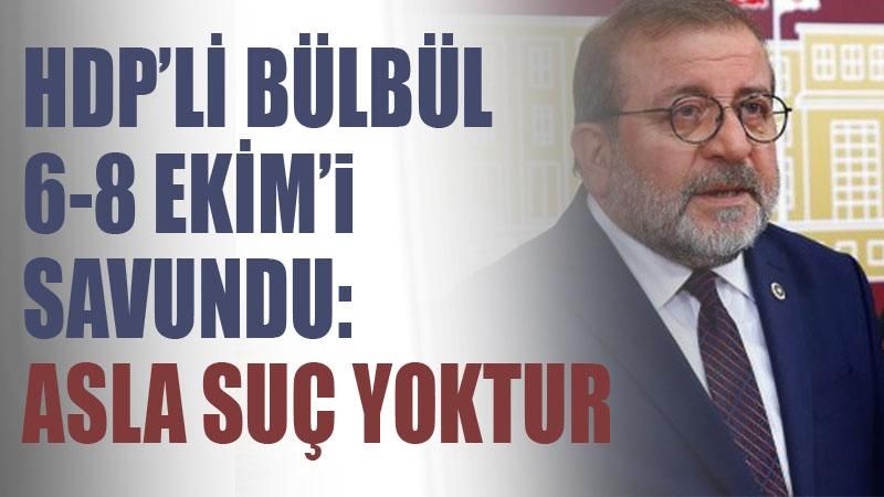 HDP'li Kemal Bülbül 68 Ekim olaylarını savundu: Burada asla bir suç yoktur