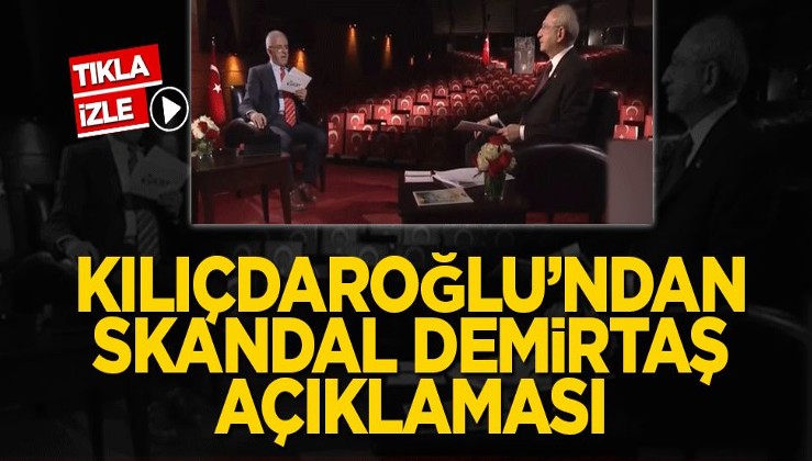 Kılıçdaroğlu’ndan skandal Demirtaş açıklaması