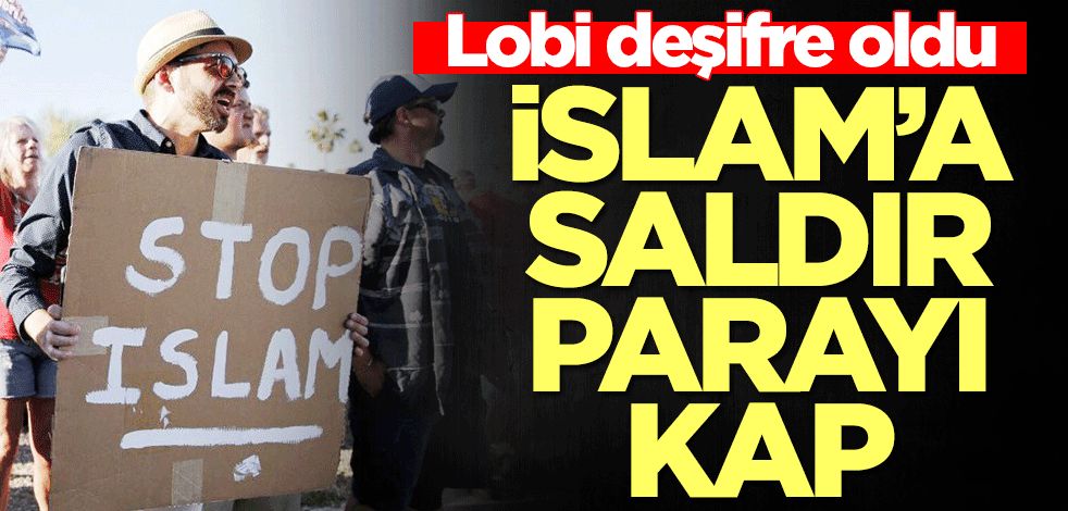 Lobi deşifre oldu! Saldır İslam'a kap parayı