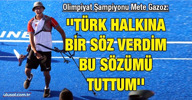 Olimpiyat Şampiyonu Mete Gazoz: ''Türk halkına bir söz verdim bu sözümü tuttum''