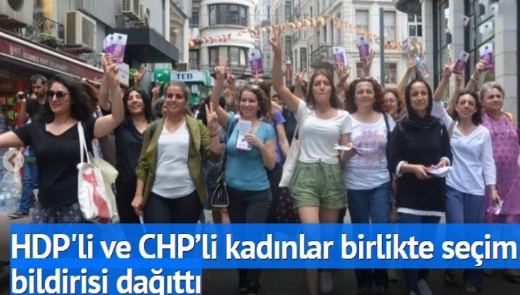 HDP'li ve CHP’li kadınlar birlikte seçim bildirisi dağıttı